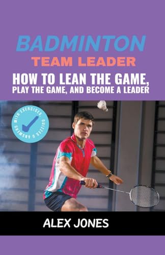 Badminton Team Leader: How to Learn the game, play the game and become a leader (Sports, Band 11) von Pure Water Books