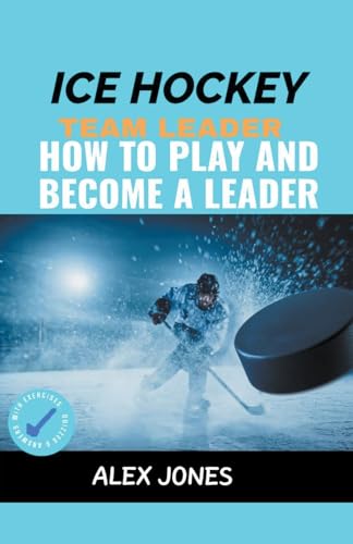 Ice Hockey Team Leader: How to Play and Become a Leader (Sports, Band 5) von Pure Water Books