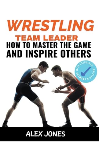 Wrestling Team Leader: How To Master The Game And Inspire Others (Sports, Band 10) von Pure Water Books