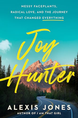Joy Hunter: Messy Faceplants, Radical Love, and the Journey That Changed Everything Joy Hunter: Messy Faceplants, Radical Love, and the Journey That Changed Everything