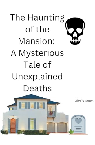 The Haunting of the Mansion: A Mysterious Tale of Unexplained Deaths (Horror Fiction, Band 1) von Alexis Jones
