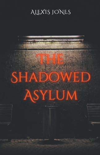 The Shadowed Asylum (Horror Fiction) von Alexis Jones