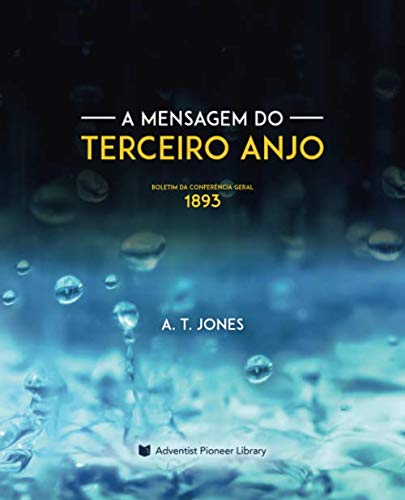 A Mensagem do Terceiro Anjo: A Mensagem de Justiça pela Fé (1893) von Adventist Pioneer Library
