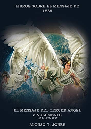 El Mensaje del Tercer Ángel: 3 Volúmenes en 1 (Justificación por la Fe, Historia, Profecías Apocalípticas, Salvación según la Palabra de Dios (Libros Sobre El Mensaje de 1888, Band 1)