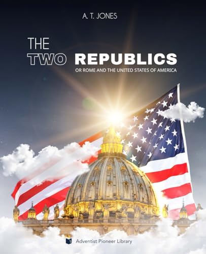 The Two Republics: or Rome and the United States of America von Adventist Pioneer Library