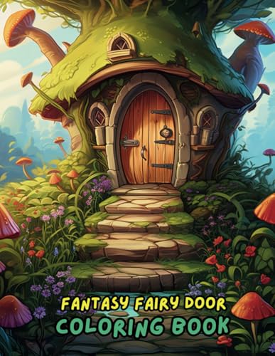 Fairy Door Coloring Book: 50 Whimsical Fairy Homes, Enchanted Forests, and Magical Hideaways - A Fantasy Coloring Adventure for All Ages Fairy Door Coloring Book: 50 Whimsical Fairy Homes, Enchanted Forests, and Magical Hideaways - A Fantasy Coloring Adventure for All Ages