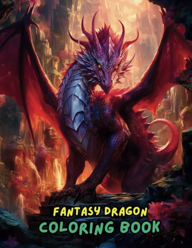 Fantasy Dragon Coloring Book: Beautiful Dragon Illustrations, Mythical Creatures, and Fantasy Art for All Ages Fantasy Dragon Coloring Book: Beautiful Dragon Illustrations, Mythical Creatures, and Fantasy Art for All Ages