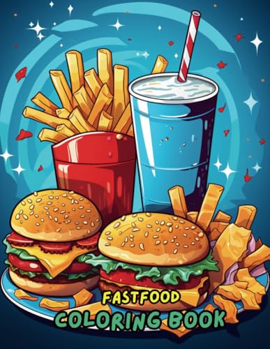 Fast Food Coloring Book for Kids and Adults: Delicious Burgers, Pizza, Ice Cream & Fries - Fun Food-Themed Coloring Pages for Relaxation and Creativity Fast Food Coloring Book for Kids and Adults: Delicious Burgers, Pizza, Ice Cream & Fries - Fun Food-Themed Coloring Pages for Relaxation and Creativity