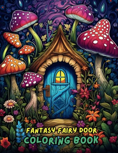 Mystical Fairy Door Coloring Book for Adults & Kids: Explore 50 Fantasy Doorways, Hidden Gardens, and Secret Worlds in This Relaxing Coloring Experience Mystical Fairy Door Coloring Book for Adults & Kids: Explore 50 Fantasy Doorways, Hidden Gardens, and Secret Worlds in This Relaxing Coloring Experience