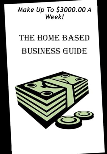 The Home Based Busines Guide: Make Up To $3000 A Week! von Independently published