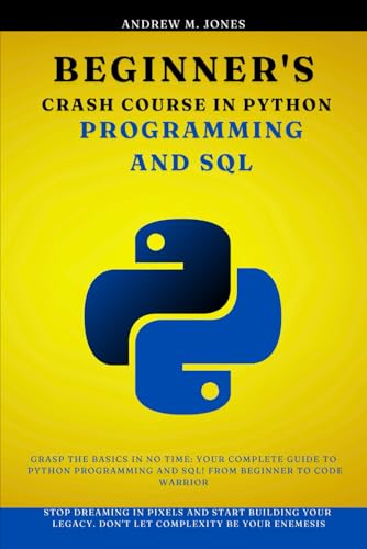 Beginner's Crash Course in Python Programming and SQL: Grasp the Basics in No Time: Your Complete Guide to Python Programming and SQL! From Beginner ... Advanced Concepts and Innovations) von Independently published