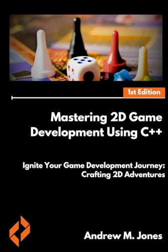 Mastering 2D Game Development Using C++: Ignite Your Game Development Journey: Crafting 2D Adventures with C++ (Mastering Technology: Advanced Concepts and Innovations) von Independently published
