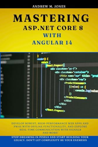 Mastering ASP.NET Core 8 with Angular 14: Develop Robust, High-Performance Web Apps and PWAs with Offline Functionality, and Explore Real-Time ... Advanced Concepts and Innovations) von Independently published