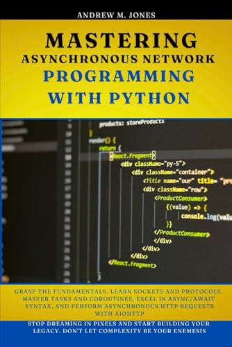 Mastering Asynchronous Network Programming with Python: Grasp the Fundamentals. Learn Sockets and Protocols, Master Tasks and Coroutines, Excel in ... Advanced Concepts and Innovations) von Independently published