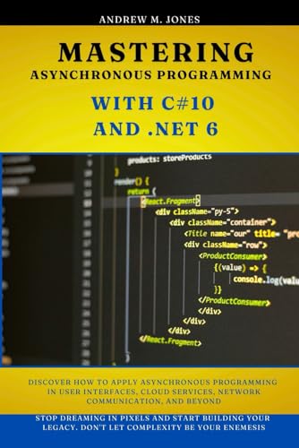 Mastering Asynchronous Programming with C#10 and .NET 6: Discover How to Apply Asynchronous Programming in User Interfaces, Cloud Services, Network ... Advanced Concepts and Innovations) von Independently published
