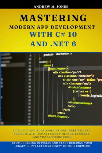 Mastering Modern App Development with C# 10 and .NET 6: Build Cutting-Edge Applications, Websites, and Services with ASP.NET Core 6, Blazer, EF Core ... Advanced Concepts and Innovations) von Independently published