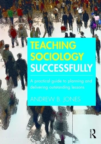Teaching Sociology Successfully: A Practical Guide to Planning and Delivering Outstanding Lessons