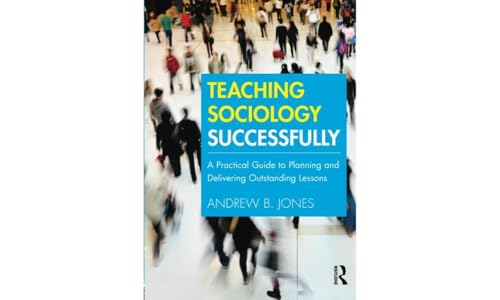 Teaching Sociology Successfully: A Practical Guide to Planning and Delivering Outstanding Lessons Teaching Sociology Successfully: A Practical Guide to Planning and Delivering Outstanding Lessons