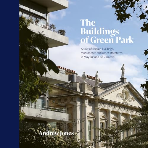 The Buildings of Green Park: A tour of certain buildings, monuments and other structures in Mayfair and St. James’s von Acc Art Books