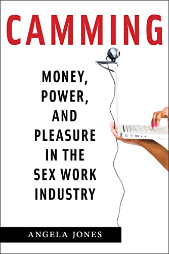 Camming: Money, Power, and Pleasure in the Sex Work Industry von New York University Press