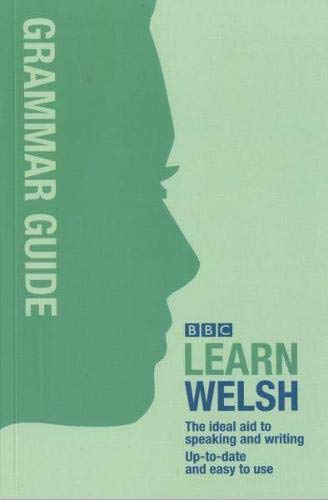 BBC Learn Welsh - Grammar Guide for Learners: The Ideal Aid to Speaking and Writing Up-To-Date and Easy to Use