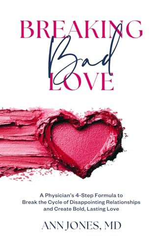 Breaking Bad Love: A Physician’s 4-Step Formula to Break the Cycle of Disappointing Relationships and Create Bold Lasting Love von Ann Jones MD LLC