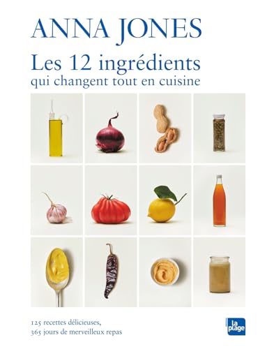 Les 12 ingrédients qui changent tout en cuisine: 125 recettes délicieuses, 365 merveilleux repas von LA PLAGE