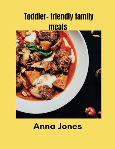 TODDLER -FRIENDLY FAMILY MEALS von Independently published