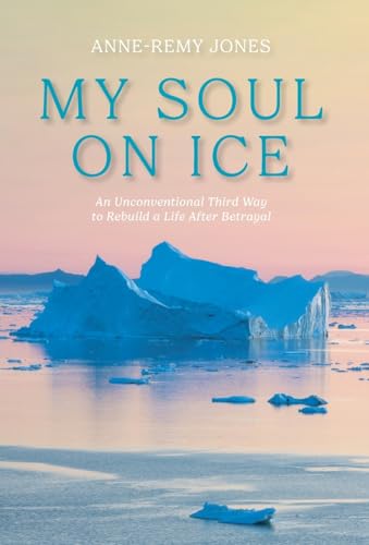 My Soul On Ice: An Unconventional Third Way to Rebuild a Life After Betrayal von FriesenPress