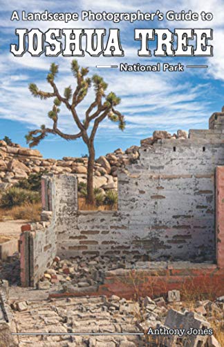 A Landscape Photographer's Guide to Joshua Tree National Park A Landscape Photographer's Guide to Joshua Tree National Park