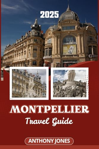 MONTPELLIER TRAVEL GUIDE 2025: A Journey Through La Surdouée, The Vibrant Heart of Southern France Waiting to Be Discovered MONTPELLIER TRAVEL GUIDE 2025: A Journey Through La Surdouée, The Vibrant Heart of Southern France Waiting to Be Discovered von Independently published