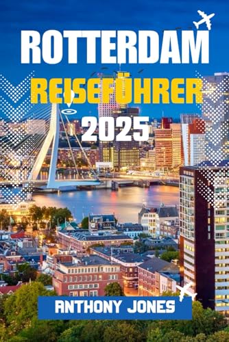 ROTTERDAM REISEFÜHRER 2025: Entdecken Sie Europas Stadt der Zukunft – kühne Architektur, lokale Geheimnisse und unvergessliche Abenteuer erwarten Sie ROTTERDAM REISEFÜHRER 2025: Entdecken Sie Europas Stadt der Zukunft – kühne Architektur, lokale Geheimnisse und unvergessliche Abenteuer erwarten Sie von Independently published