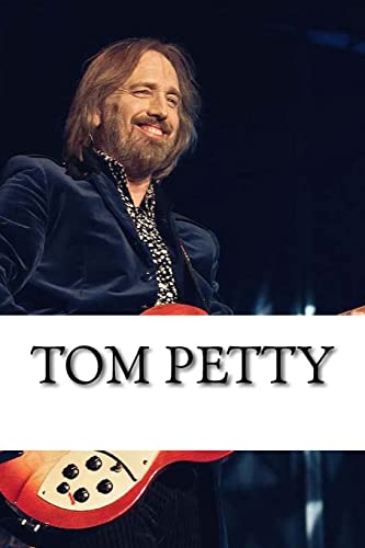 Tom Petty: A Biography Tom Petty: A Biography