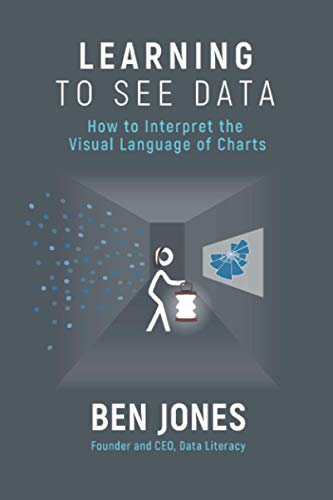 Learning to See Data: How to Interpret the Visual Language of Charts (The Data Literacy Series, Band 2)