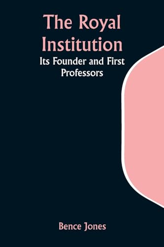 The Royal Institution: Its Founder and First Professors von Alpha Edition