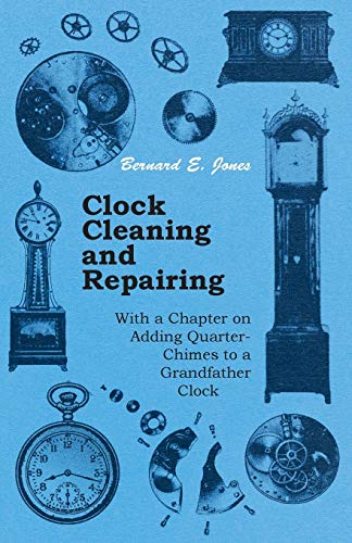 Clock Cleaning and Repairing - With a Chapter on Adding Quarter-Chimes to a Grandfather Clock von Read Books