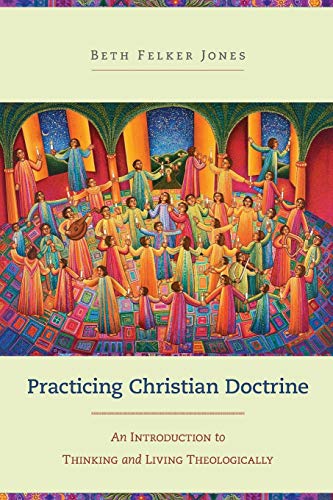 Practicing Christian Doctrine: An Introduction To Thinking And Living Theologically von Baker Academic