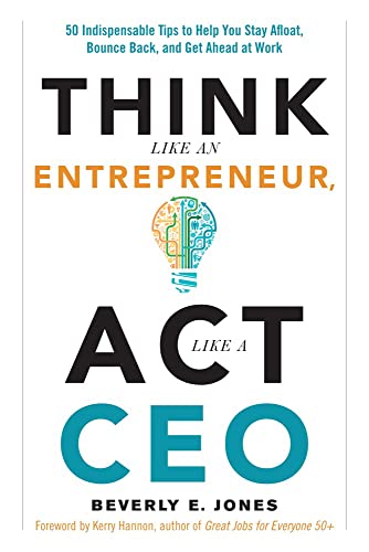 Think Like an Entrepreneur, Act Like a CEO: 50 Indispensable Tips to Help You Stay Afloat, Bounce Back, and Get Ahead at Work Think Like an Entrepreneur, Act Like a CEO: 50 Indispensable Tips to Help You Stay Afloat, Bounce Back, and Get Ahead at Work