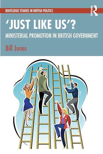 ‘Just Like Us’?: The Politics of Ministerial Promotion in UK Government (Routledge Studies in British Politics) von Routledge