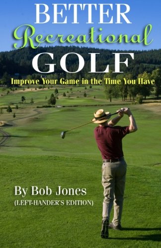 Better Recreational Golf (Left-Hander's Edition): Improve Your Game in the Time You Have