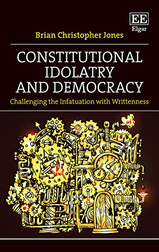 Constitutional Idolatry and Democracy: Challenging the Infatuation With Writtenness