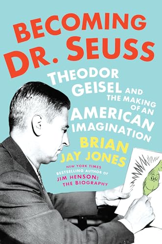 Becoming Dr. Seuss: Theodor Geisel and the Making of an American Imagination