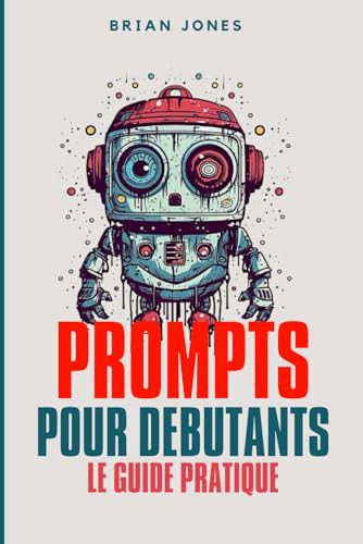 PROMPTS POUR DEBUTANTS: Le guide pratique von Independently published