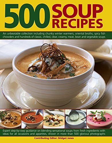 500 Soup Recipes: An Unbeatable Collection Including Chunky Winter Warmers, Oriental Broths, Spicy Fish Chowders and Hundreds of Classic, Clear, ... Clear, Cream, Meat, Bean and Vegetable Soups
