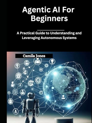 Agentic AI for Beginners: A Practical Guide to Understanding and Leveraging Autonomous Systems Agentic AI for Beginners: A Practical Guide to Understanding and Leveraging Autonomous Systems von Independently published