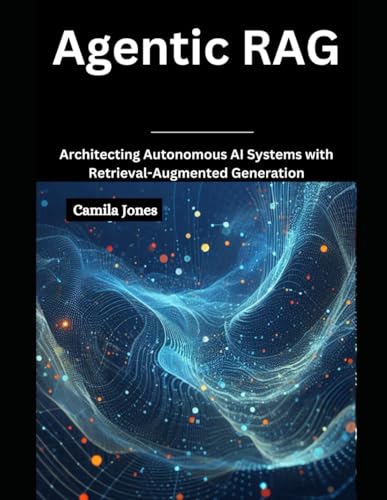 Agentic RAG: Architecting Autonomous AI Systems with Retrieval-Augmented von Independently published