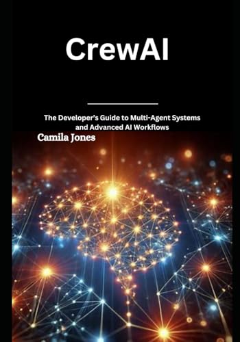 CrewAI: The Developer’s Guide to Multi-Agent Systems and Advanced AI Workflows CrewAI: The Developer’s Guide to Multi-Agent Systems and Advanced AI Workflows von Independently published