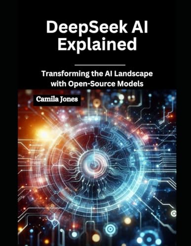 DeepSeek AI Explained: Transforming the AI Landscape with Open-Source Models DeepSeek AI Explained: Transforming the AI Landscape with Open-Source Models von Independently published