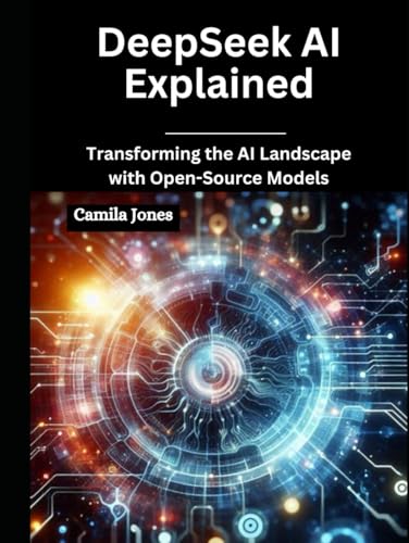 DeepSeek AI Explained: Transforming the AI Landscape with Open-Source Models DeepSeek AI Explained: Transforming the AI Landscape with Open-Source Models von Independently published