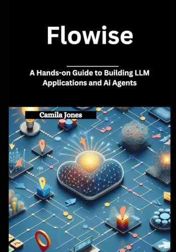 Flowise: A Hands-on Guide to Building LLM Applications and Ai Agents Flowise: A Hands-on Guide to Building LLM Applications and Ai Agents von Independently published